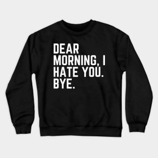 Dear Morning I Hate You Bye - I Hate Mornings I'd Rather Be Sleeping Tired AF Do Not Disturb I Need a Nap Lover Lazy Funny Nap Quote Sleep Lover Nap Quote Sleep Lover Gift Crewneck Sweatshirt